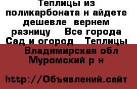 Теплицы из поликарбоната.н айдете дешевле- вернем разницу. - Все города Сад и огород » Теплицы   . Владимирская обл.,Муромский р-н